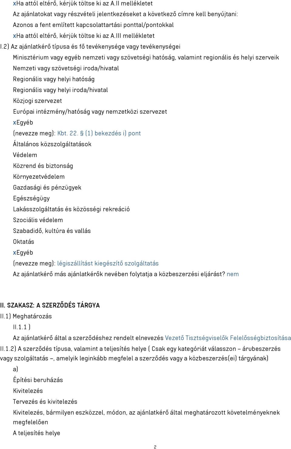 2) Az ajánlatkérő típusa és fő tevékenysége vagy tevékenységei Minisztérium vagy egyéb nemzeti vagy szövetségi hatóság, valamint regionális és helyi szerveik Nemzeti vagy szövetségi iroda/hivatal