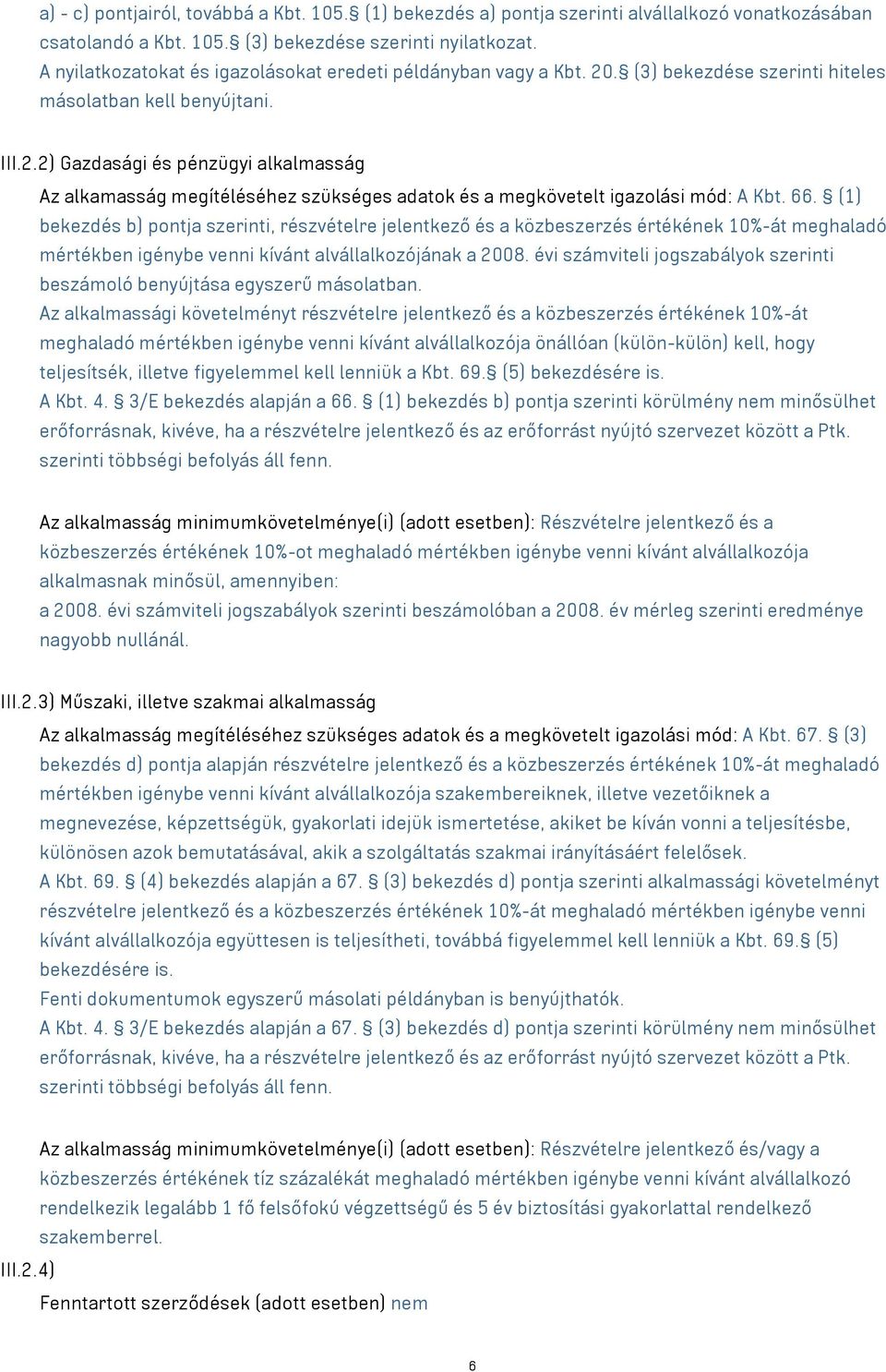 66. (1) bekezdés b) pontja szerinti, részvételre jelentkező és a közbeszerzés értékének 10%-át meghaladó mértékben igénybe venni kívánt alvállalkozójának a 2008.