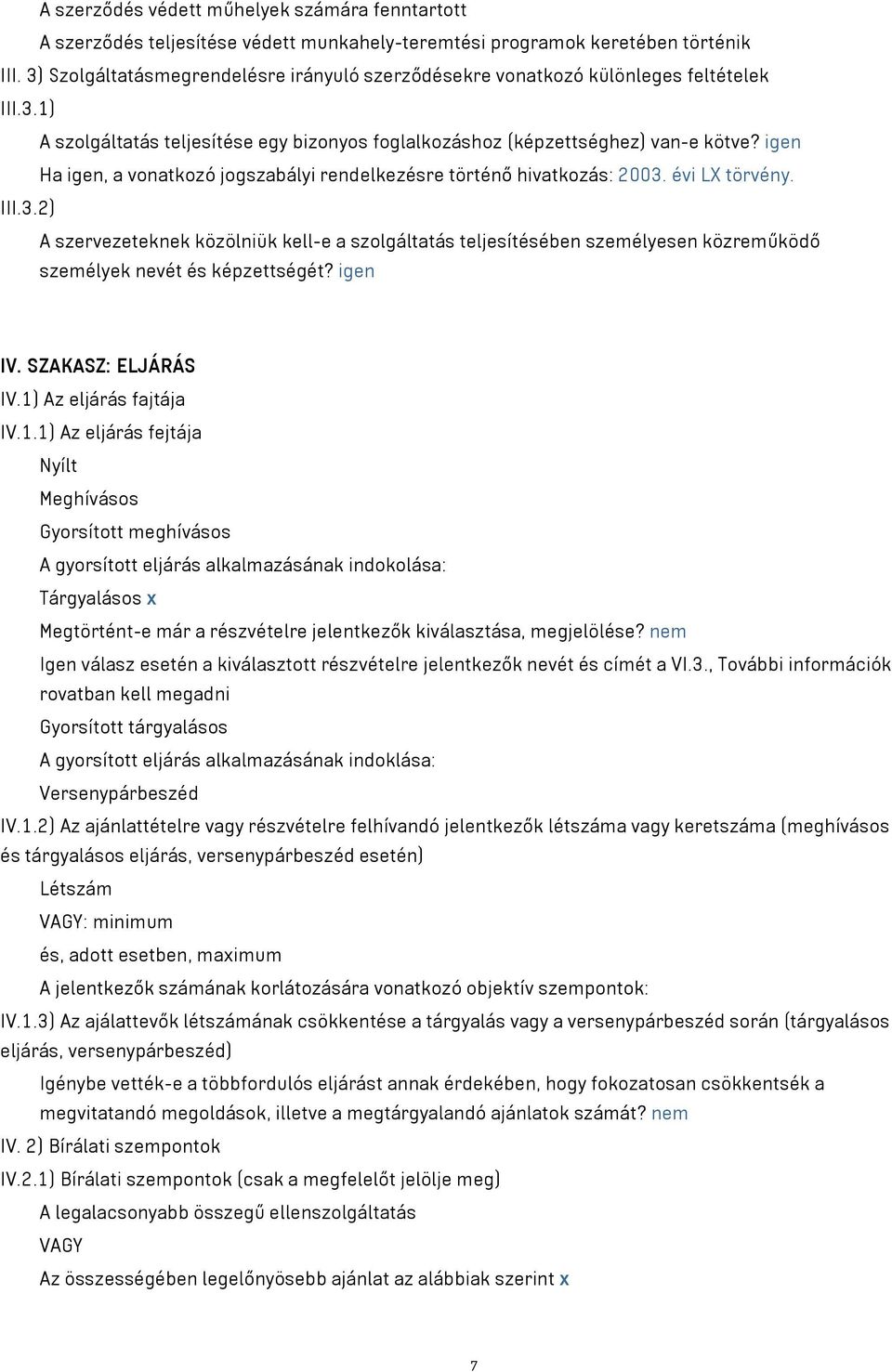 igen Ha igen, a vonatkozó jogszabályi rendelkezésre történő hivatkozás: 2003. évi LX törvény. III.3.2) A szervezeteknek közölniük kell-e a szolgáltatás teljesítésében személyesen közreműködő személyek nevét és képzettségét?