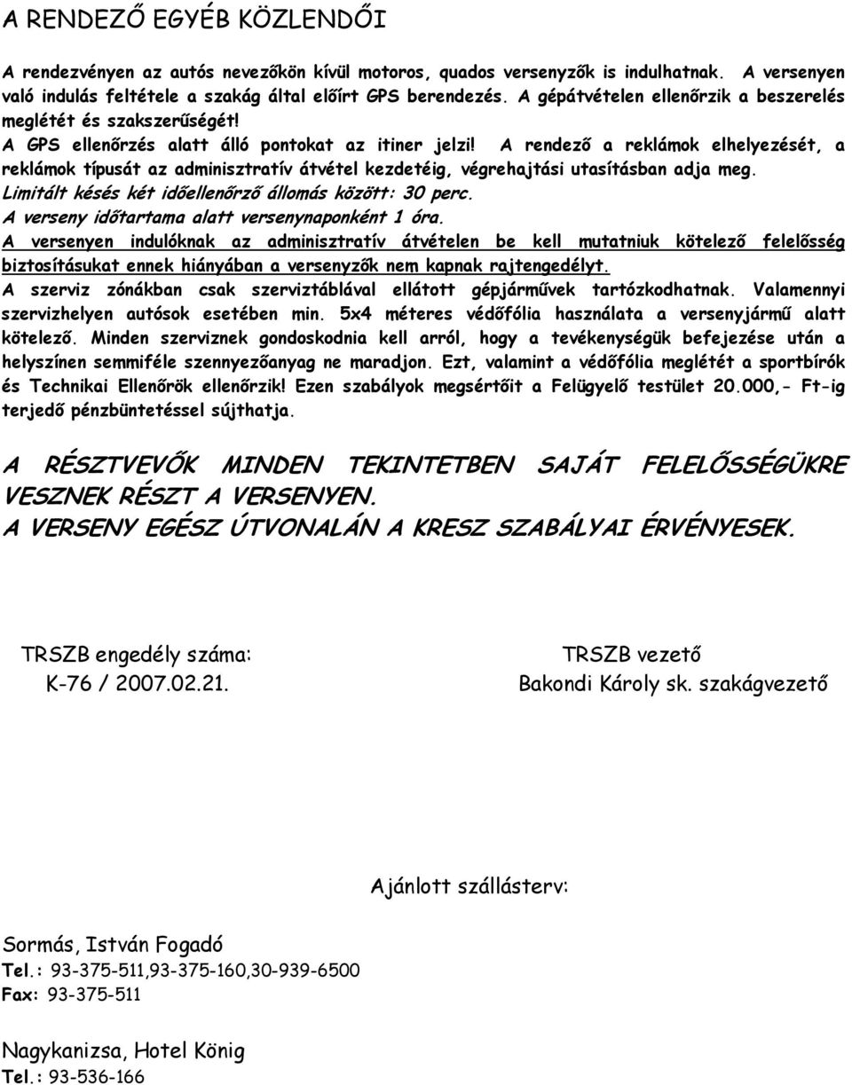 A rendező a reklámok elhelyezését, a reklámok típusát az adminisztratív átvétel kezdetéig, végrehajtási utasításban adja meg. Limitált késés két időellenőrző állomás között: 30 perc.