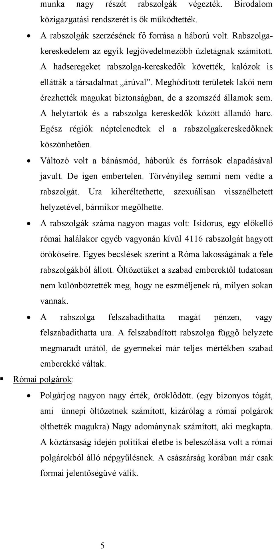 Meghódított területek lakói nem érezhették magukat biztonságban, de a szomszéd államok sem. A helytartók és a rabszolga kereskedők között állandó harc.