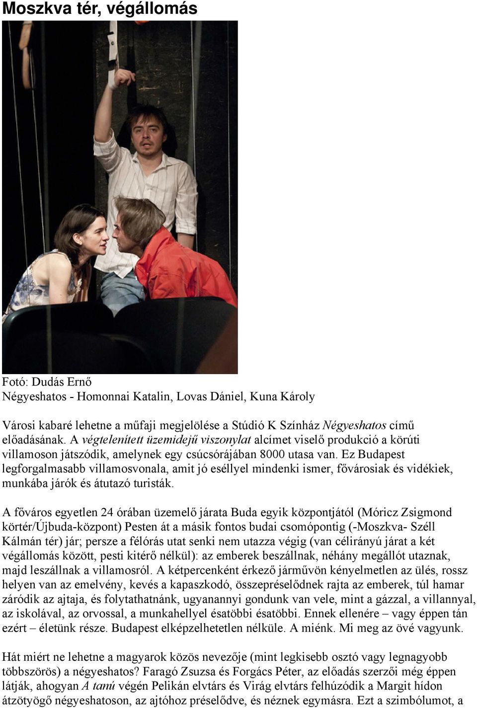 Ez Budapest legforgalmasabb villamosvonala, amit jó eséllyel mindenki ismer, fővárosiak és vidékiek, munkába járók és átutazó turisták.