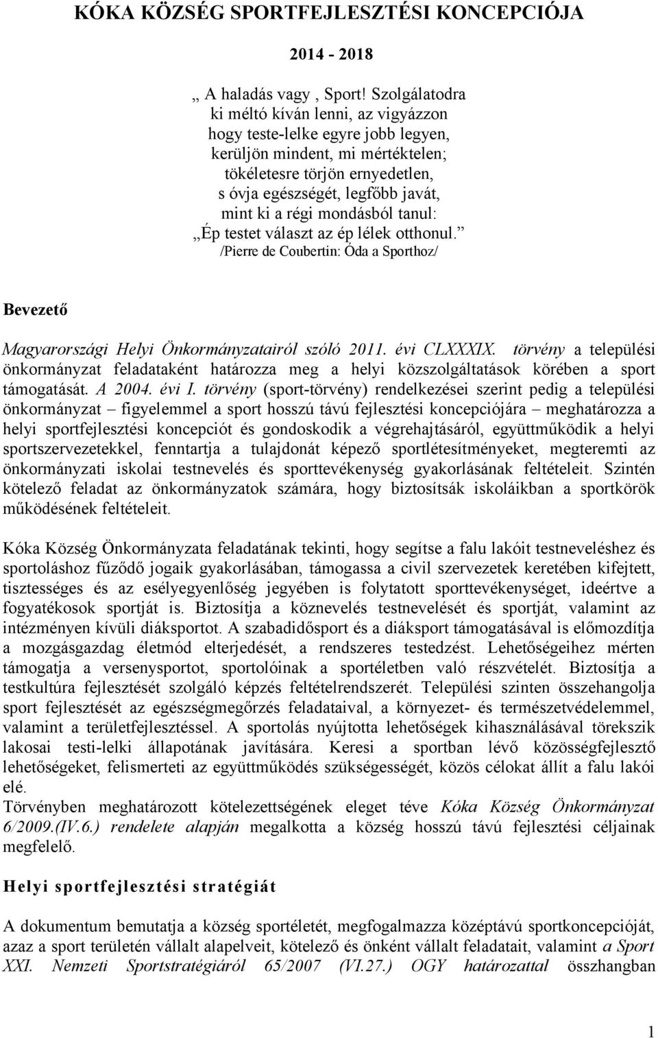 mondásból tanul: Ép testet választ az ép lélek otthonul. /Pierre de Coubertin: Óda a Sporthoz/ Bevezető Magyarországi Helyi Önkormányzatairól szóló 2011. évi CLXXXIX.
