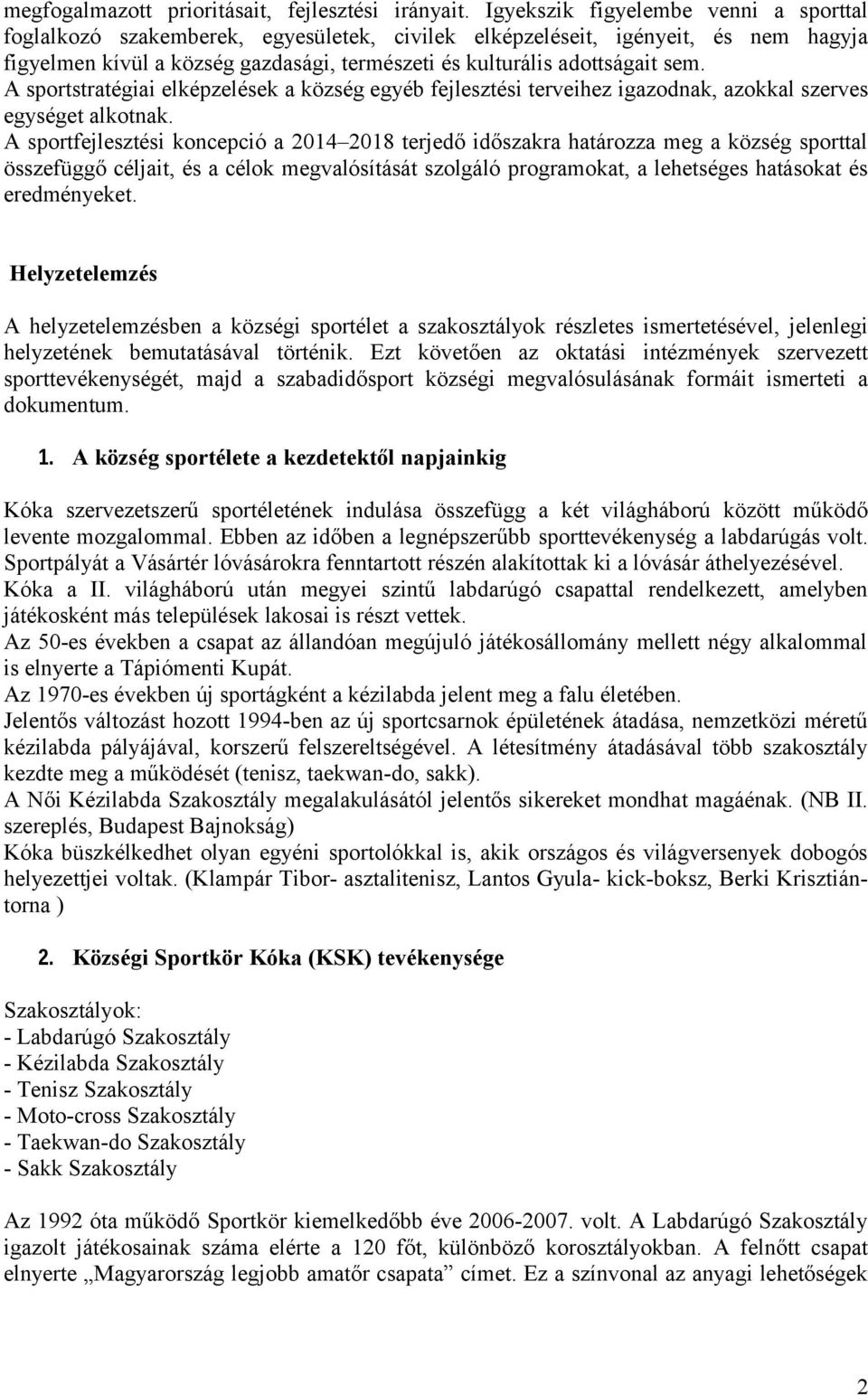 A sportstratégiai elképzelések a község egyéb fejlesztési terveihez igazodnak, azokkal szerves egységet alkotnak.