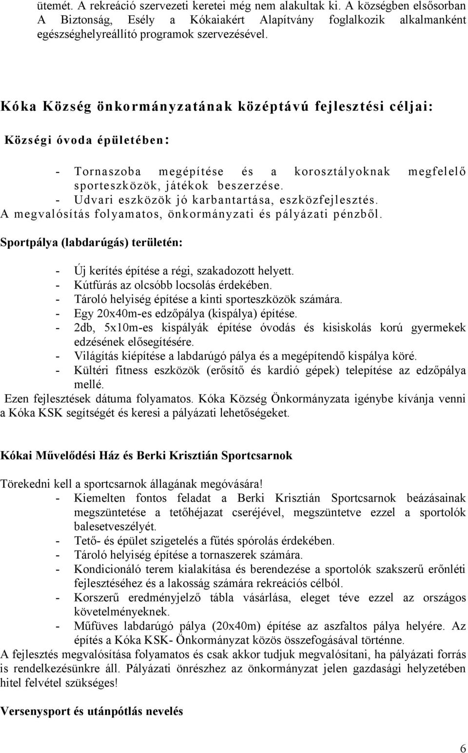- Udvari eszközök jó karbantartása, eszközfejlesztés. A megvalósítás folyamatos, önkormányzati és pályázati pénzből.