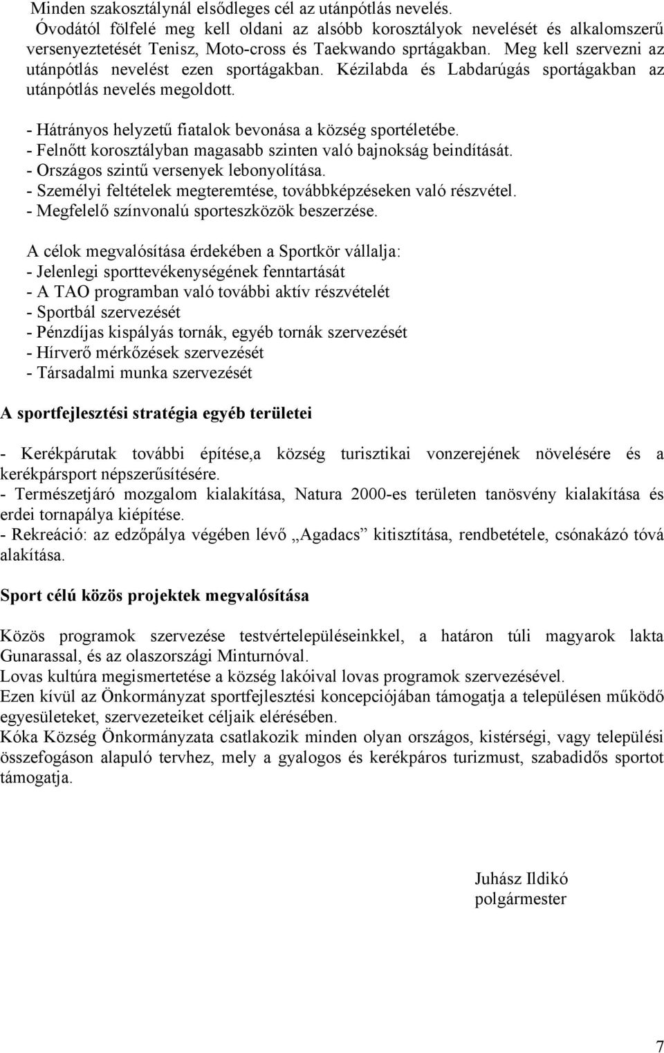 Meg kell szervezni az utánpótlás nevelést ezen sportágakban. Kézilabda és Labdarúgás sportágakban az utánpótlás nevelés megoldott. - Hátrányos helyzetű fiatalok bevonása a község sportéletébe.