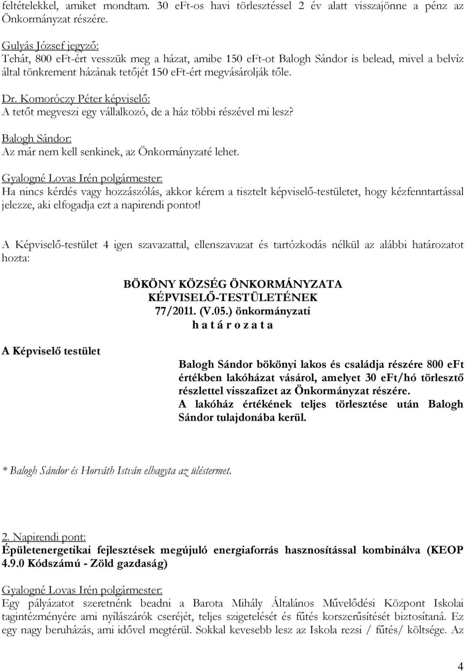 Komoróczy Péter képviselő: A tetőt megveszi egy vállalkozó, de a ház többi részével mi lesz? Balogh Sándor: Az már nem kell senkinek, az Önkormányzaté lehet.