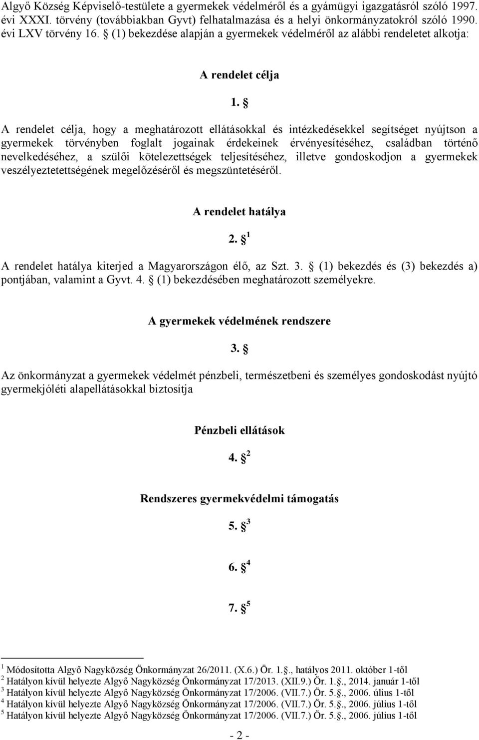 A rendelet célja, hogy a meghatározott ellátásokkal és intézkedésekkel segítséget nyújtson a gyermekek törvényben foglalt jogainak érdekeinek érvényesítéséhez, családban történő nevelkedéséhez, a