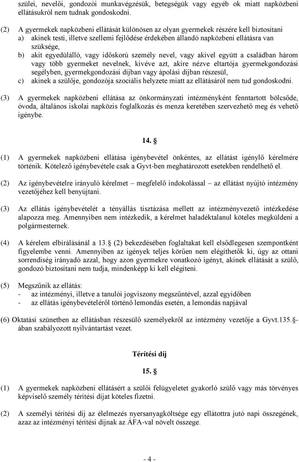 egyedülálló, vagy időskorú személy nevel, vagy akivel együtt a családban három vagy több gyermeket nevelnek, kivéve azt, akire nézve eltartója gyermekgondozási segélyben, gyermekgondozási díjban vagy