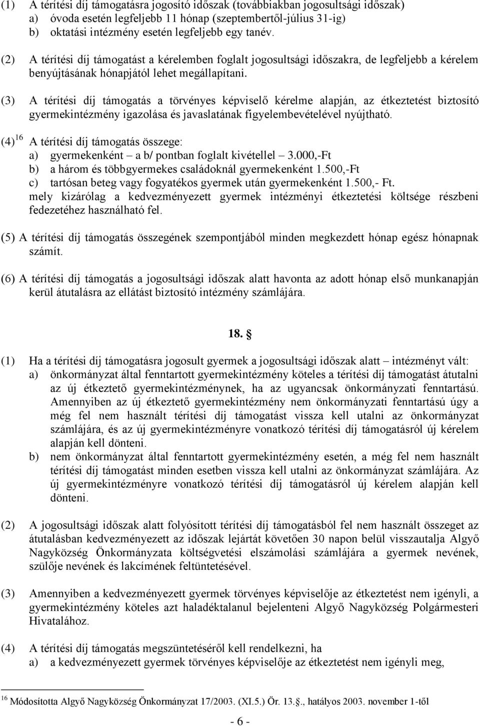 (3) A térítési díj támogatás a törvényes képviselő kérelme alapján, az étkeztetést biztosító gyermekintézmény igazolása és javaslatának figyelembevételével nyújtható.