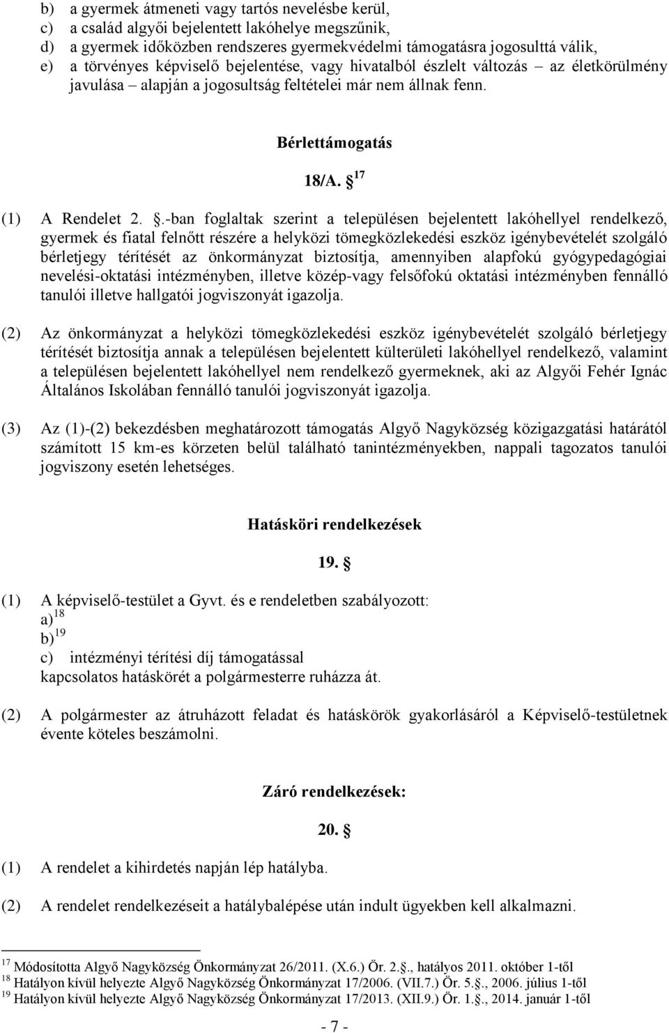 .-ban foglaltak szerint a településen bejelentett lakóhellyel rendelkező, gyermek és fiatal felnőtt részére a helyközi tömegközlekedési eszköz igénybevételét szolgáló bérletjegy térítését az