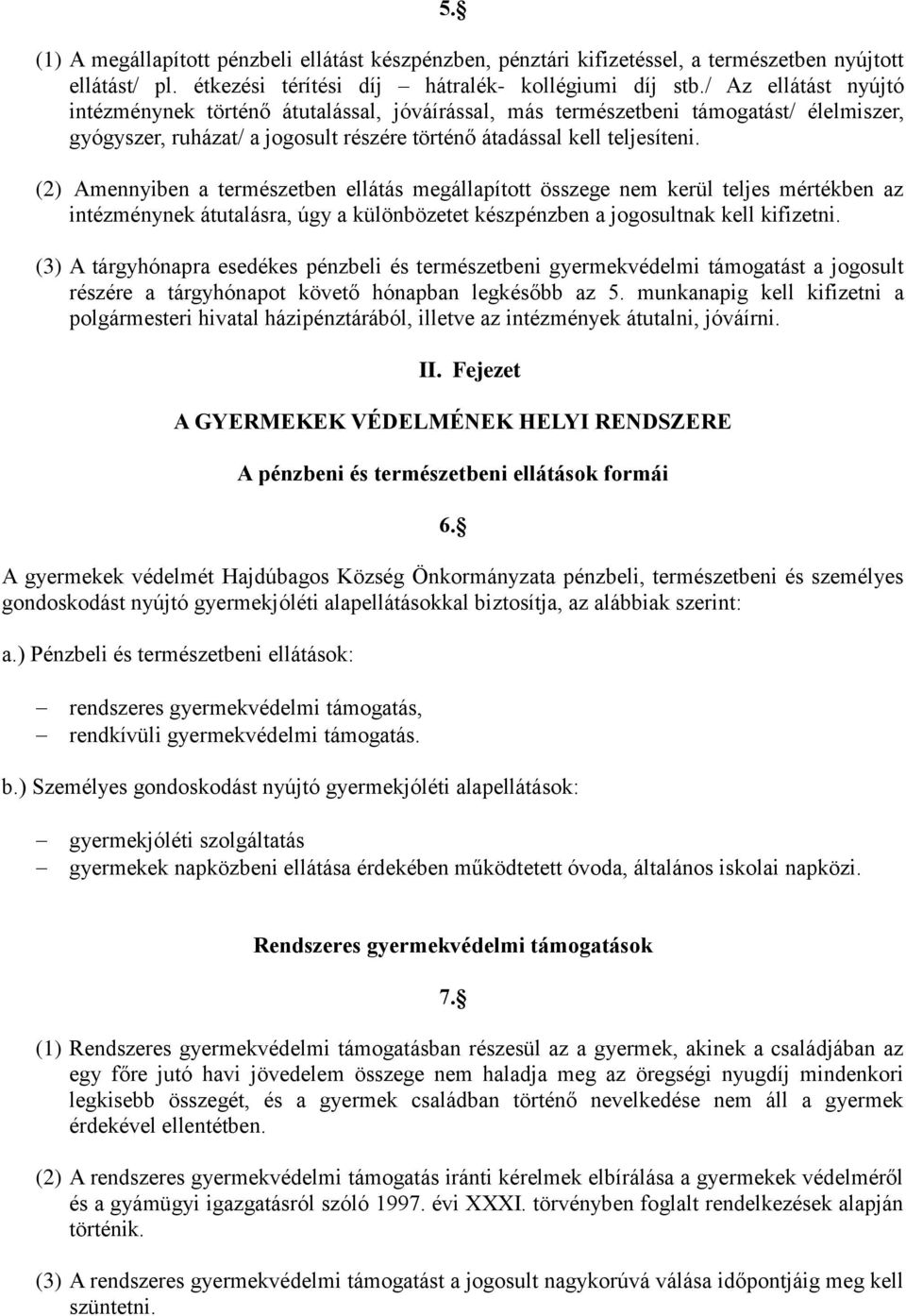 (2) Amennyiben a természetben ellátás megállapított összege nem kerül teljes mértékben az intézménynek átutalásra, úgy a különbözetet készpénzben a jogosultnak kell kifizetni.