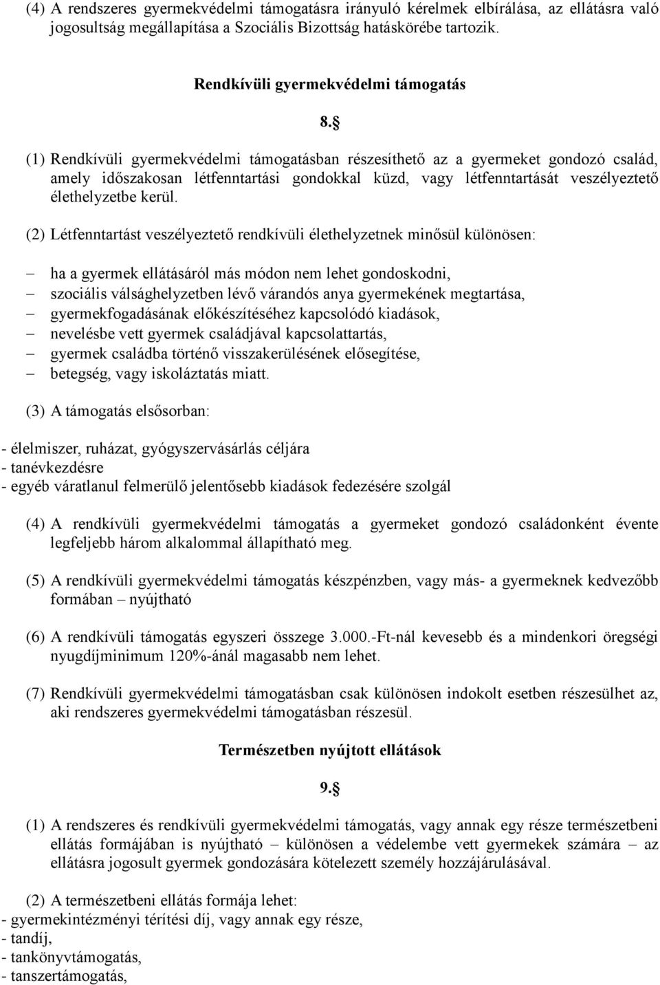 (2) Létfenntartást veszélyeztető rendkívüli élethelyzetnek minősül különösen: ha a gyermek ellátásáról más módon nem lehet gondoskodni, szociális válsághelyzetben lévő várandós anya gyermekének