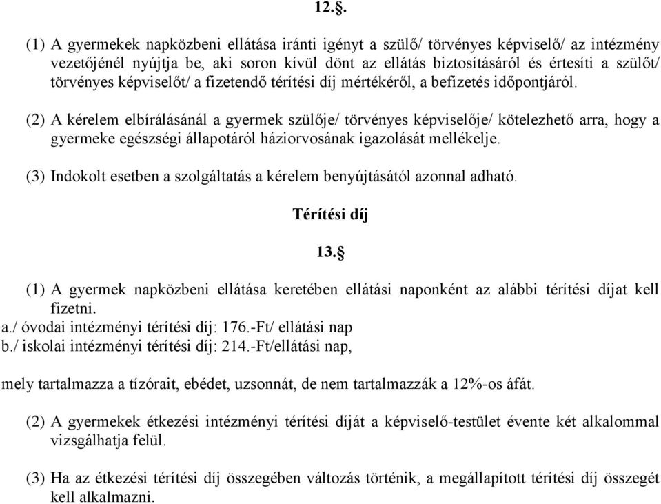 (2) A kérelem elbírálásánál a gyermek szülője/ törvényes képviselője/ kötelezhető arra, hogy a gyermeke egészségi állapotáról háziorvosának igazolását mellékelje.