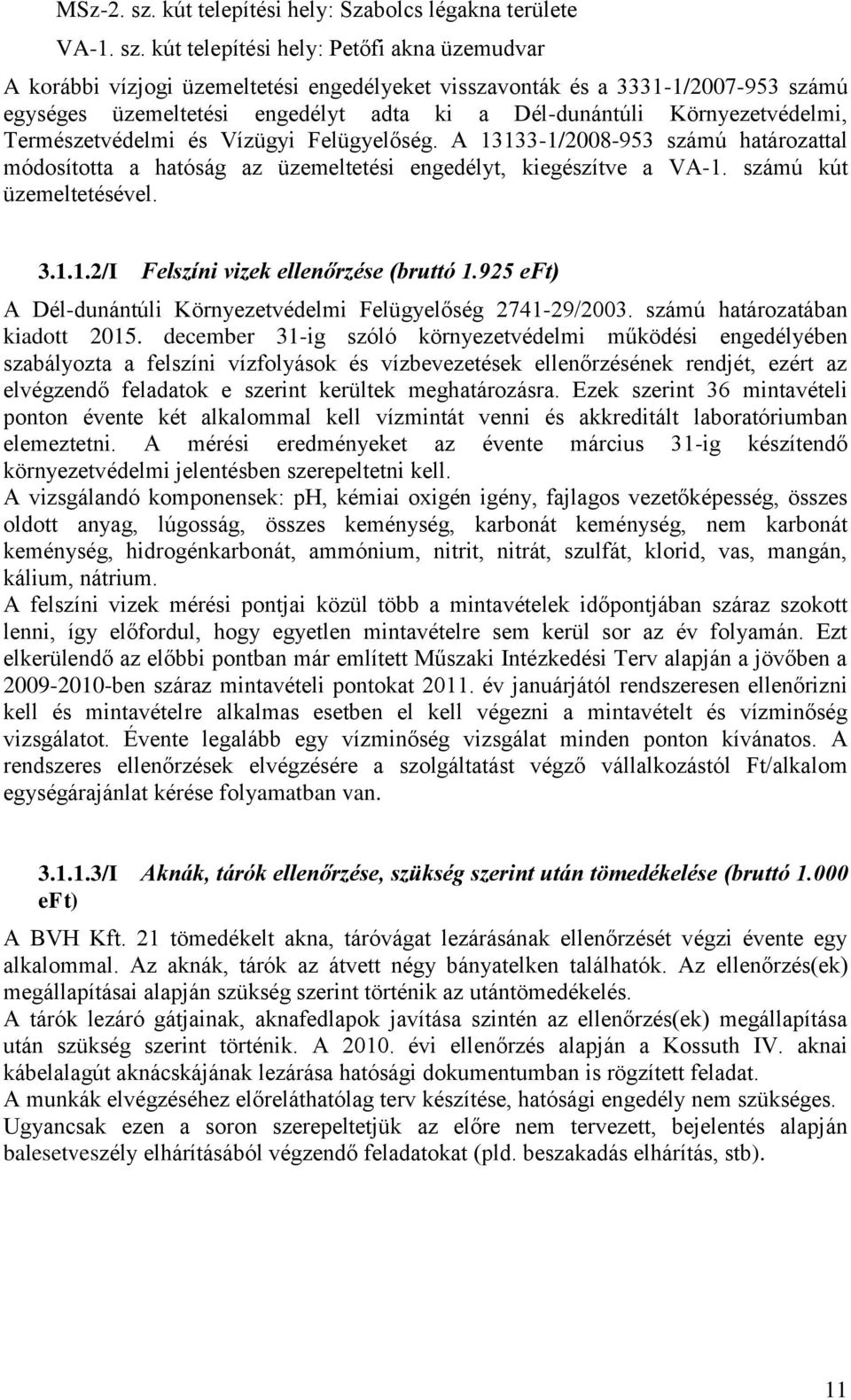 kút telepítési hely: Petőfi akna üzemudvar A korábbi vízjogi üzemeltetési engedélyeket visszavonták és a 3331-1/2007-953 számú egységes üzemeltetési engedélyt adta ki a Dél-dunántúli