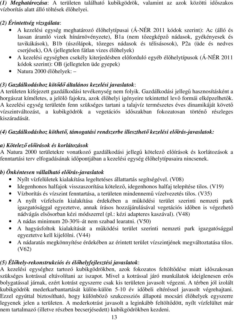 tavikákások), B1b (úszólápok, tőzeges nádasok és télisásosok), P2a (üde és nedves cserjések), OA (jellegtelen fátlan vizes élőhelyek) A kezelési egységben csekély kiterjedésben előforduló egyéb