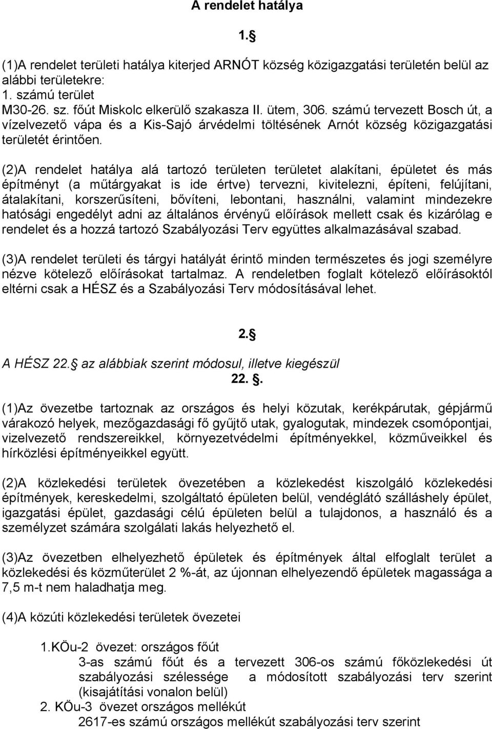 (2)A rendelet hatálya alá tartozó területen területet alakítani, épületet és más építményt (a műtárgyakat is ide értve) tervezni, kivitelezni, építeni, felújítani, átalakítani, korszerűsíteni,