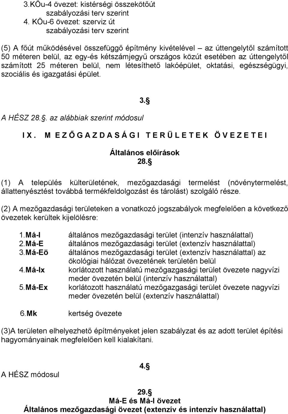 úttengelytől számított 25 méteren belül, nem létesíthető lakóépület, oktatási, egészségügyi, szociális és igazgatási épület. A HÉSZ 28.. az alábbiak szerint módosul 3. I X.