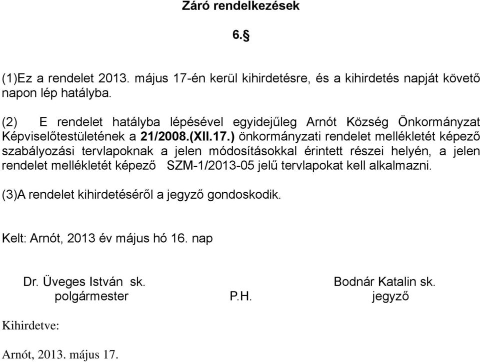 ) önkormányzati rendelet mellékletét képező szabályozási tervlapoknak a jelen módosításokkal érintett részei helyén, a jelen rendelet mellékletét képező