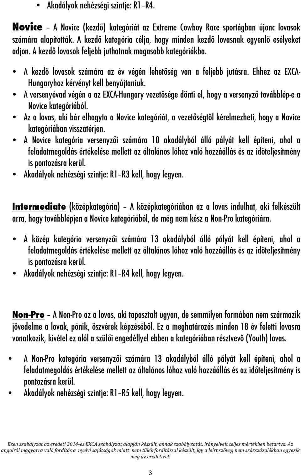 A kezdő lovasok számára az év végén lehetőség van a feljebb jutásra. Ehhez az EXCA- Hungaryhoz kérvényt kell benyújtaniuk.