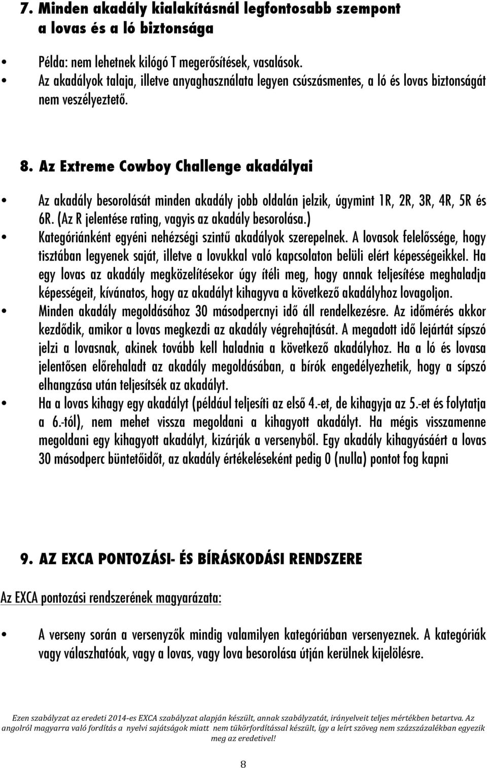 Az Extreme Cowboy Challenge akadályai Az akadály besorolását minden akadály jobb oldalán jelzik, úgymint 1R, 2R, 3R, 4R, 5R és 6R. (Az R jelentése rating, vagyis az akadály besorolása.