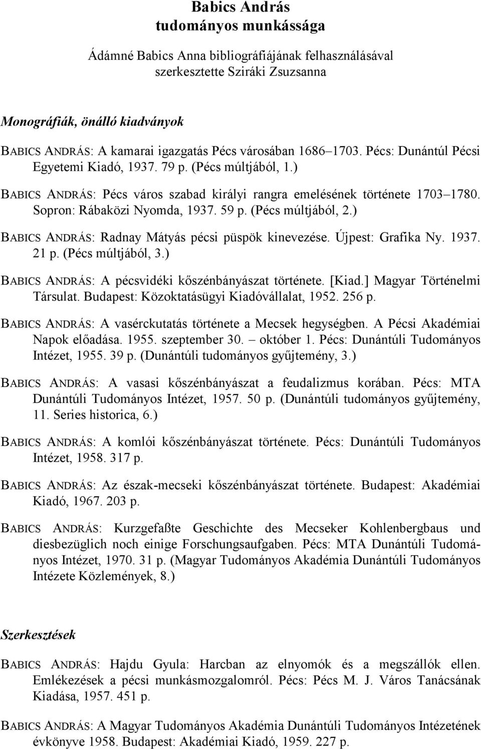 Sopron: Rábaközi Nyomda, 1937. 59 p. (Pécs múltjából, 2.) BABICS ANDRÁS: Radnay Mátyás pécsi püspök kinevezése. Újpest: Grafika Ny. 1937. 21 p. (Pécs múltjából, 3.