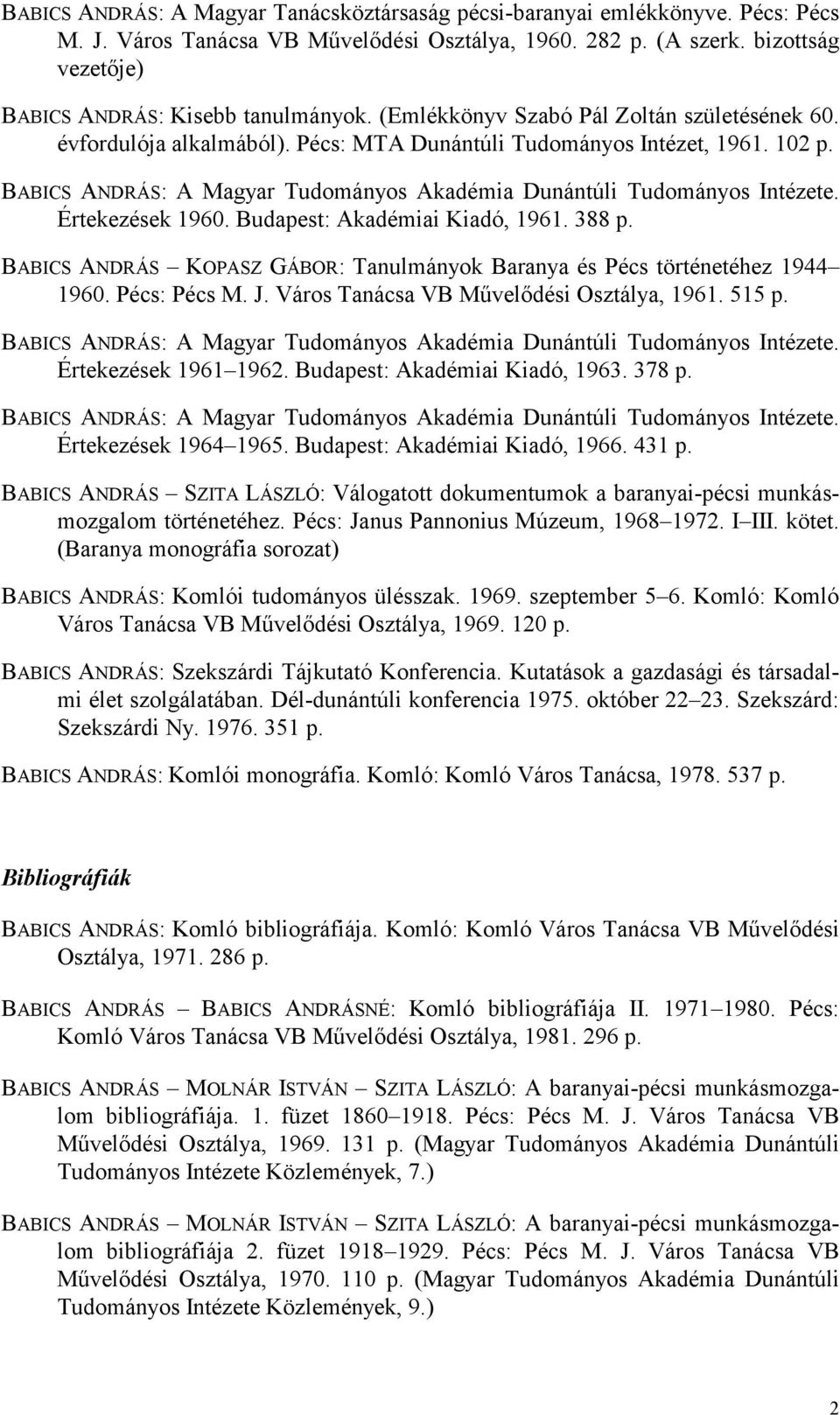 Budapest: Akadémiai Kiadó, 1961. 388 p. BABICS ANDRÁS KOPASZ GÁBOR: Tanulmányok Baranya és Pécs történetéhez 1944 1960. Pécs: Pécs M. J. Város Tanácsa VB Művelődési Osztálya, 1961. 515 p.