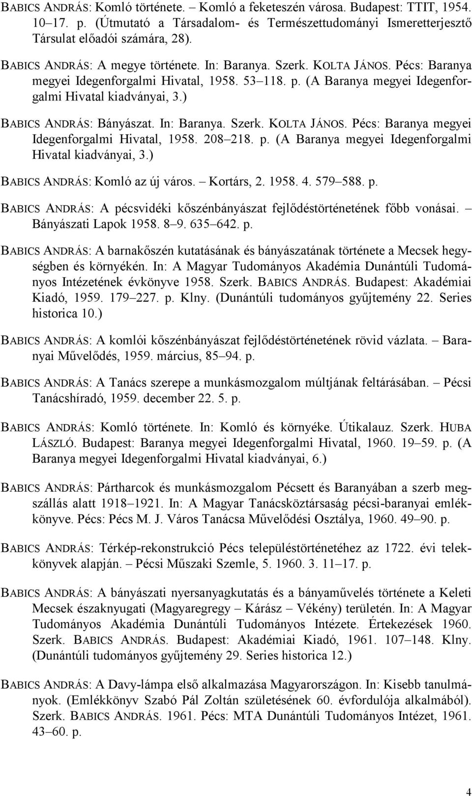 ) BABICS ANDRÁS: Bányászat. In: Baranya. Szerk. KOLTA JÁNOS. Pécs: Baranya megyei Idegenforgalmi Hivatal, 1958. 208 218. p. (A Baranya megyei Idegenforgalmi Hivatal kiadványai, 3.