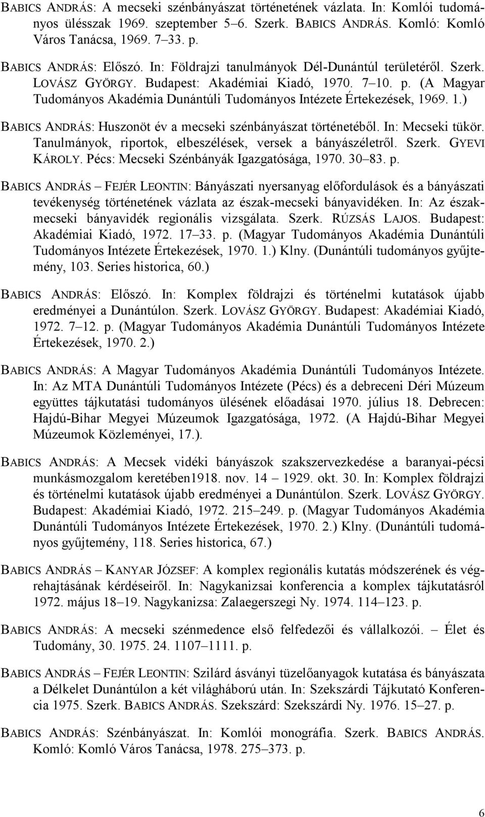 (A Magyar Tudományos Akadémia Dunántúli Tudományos Intézete Értekezések, 1969. 1.) BABICS ANDRÁS: Huszonöt év a mecseki szénbányászat történetéből. In: Mecseki tükör.