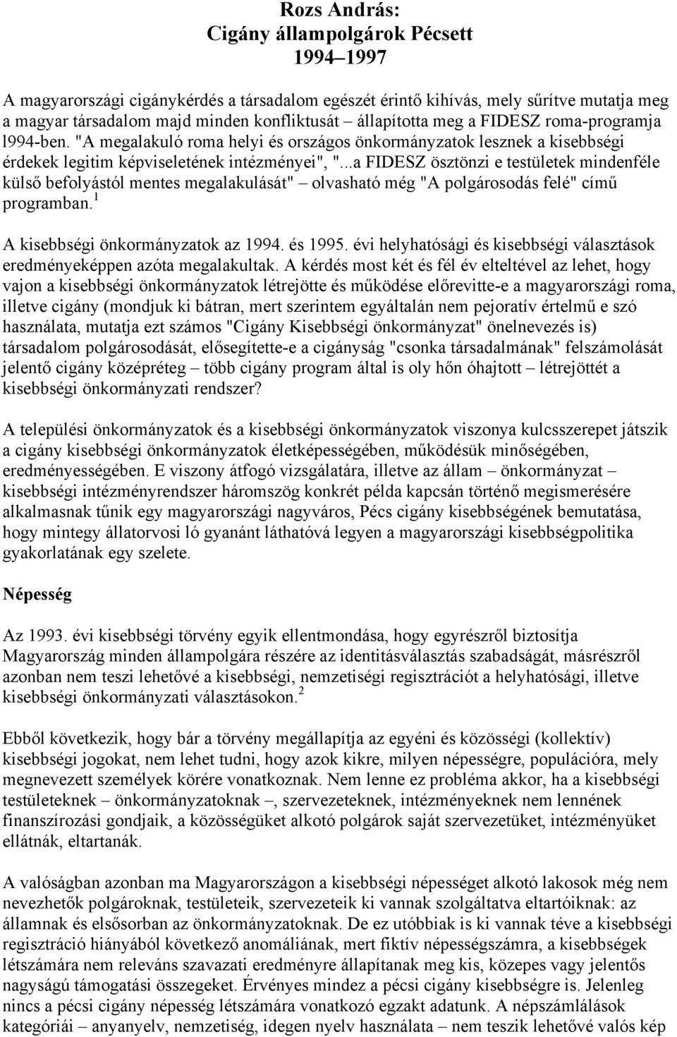 ..a FIDESZ ösztönzi e testületek mindenféle külső befolyástól mentes megalakulását" olvasható még "A polgárosodás felé" című programban. 1 A kisebbségi önkormányzatok az 1994. és 1995.