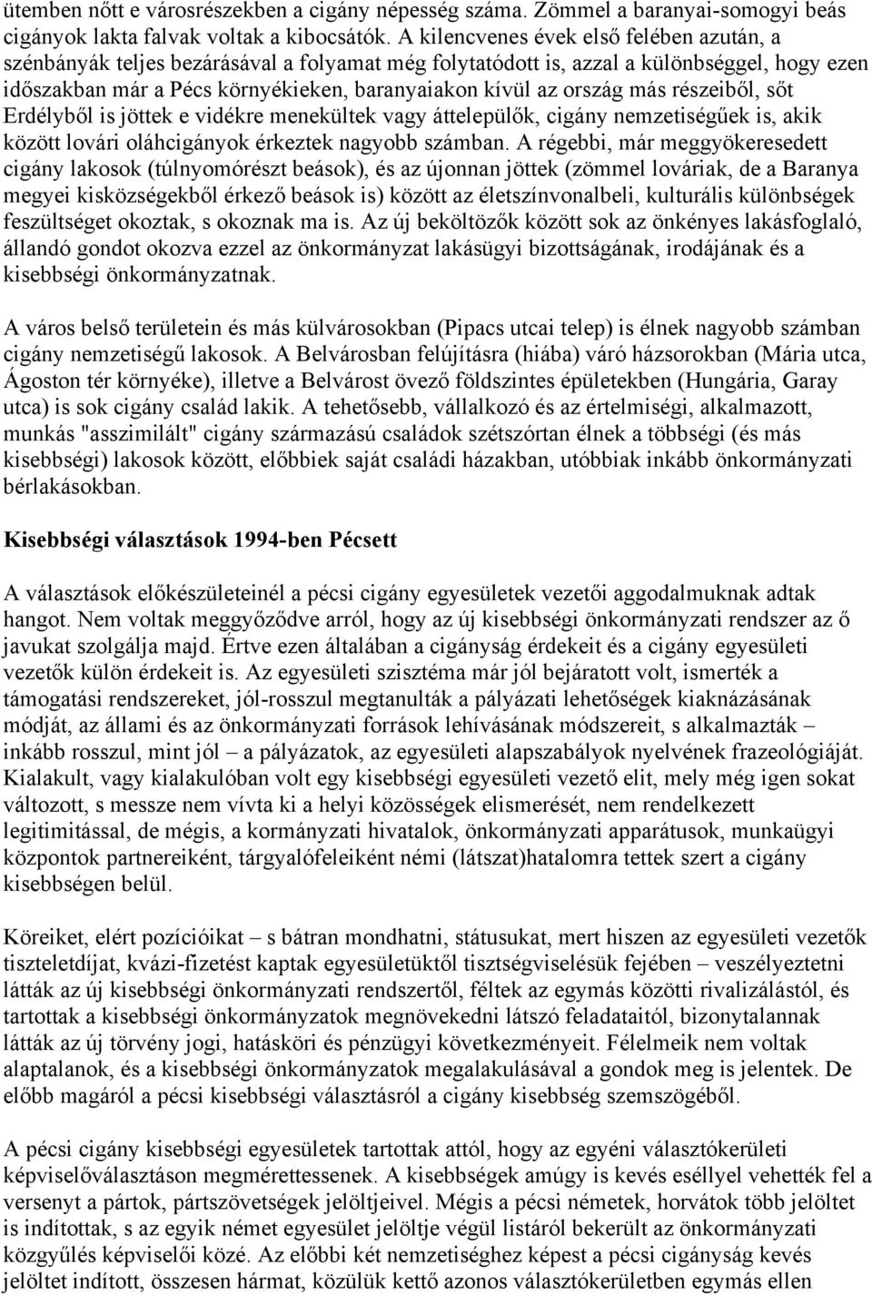 ország más részeiből, sőt Erdélyből is jöttek e vidékre menekültek vagy áttelepülők, cigány nemzetiségűek is, akik között lovári oláhcigányok érkeztek nagyobb számban.
