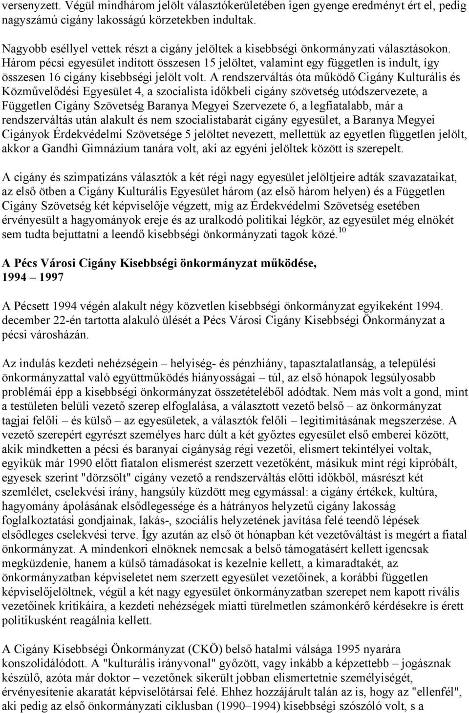 Három pécsi egyesület indított összesen 15 jelöltet, valamint egy független is indult, így összesen 16 cigány kisebbségi jelölt volt.