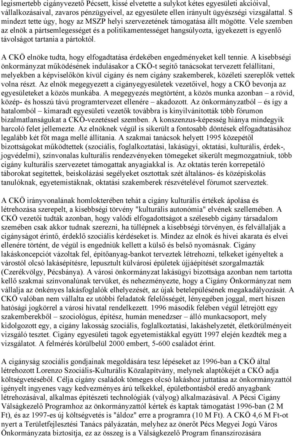 Vele szemben az elnök a pártsemlegességet és a politikamentességet hangsúlyozta, igyekezett is egyenlő távolságot tartania a pártoktól.