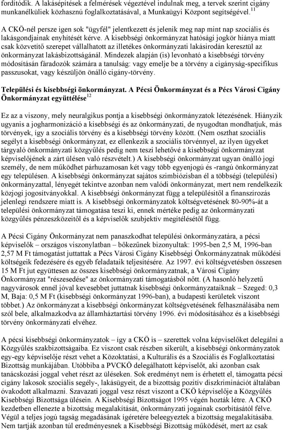 A kisebbségi önkormányzat hatósági jogkör hiánya miatt csak közvetítő szerepet vállalhatott az illetékes önkormányzati lakásirodán keresztül az önkormányzat lakásbizottságánál.