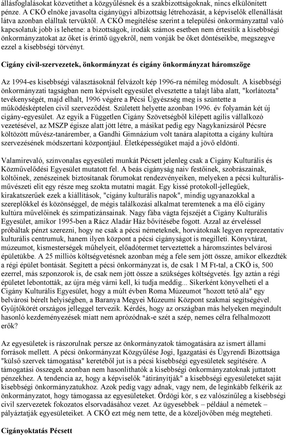 A CKÖ megítélése szerint a települési önkormányzattal való kapcsolatuk jobb is lehetne: a bizottságok, irodák számos esetben nem értesítik a kisebbségi önkormányzatokat az őket is érintő ügyekről,