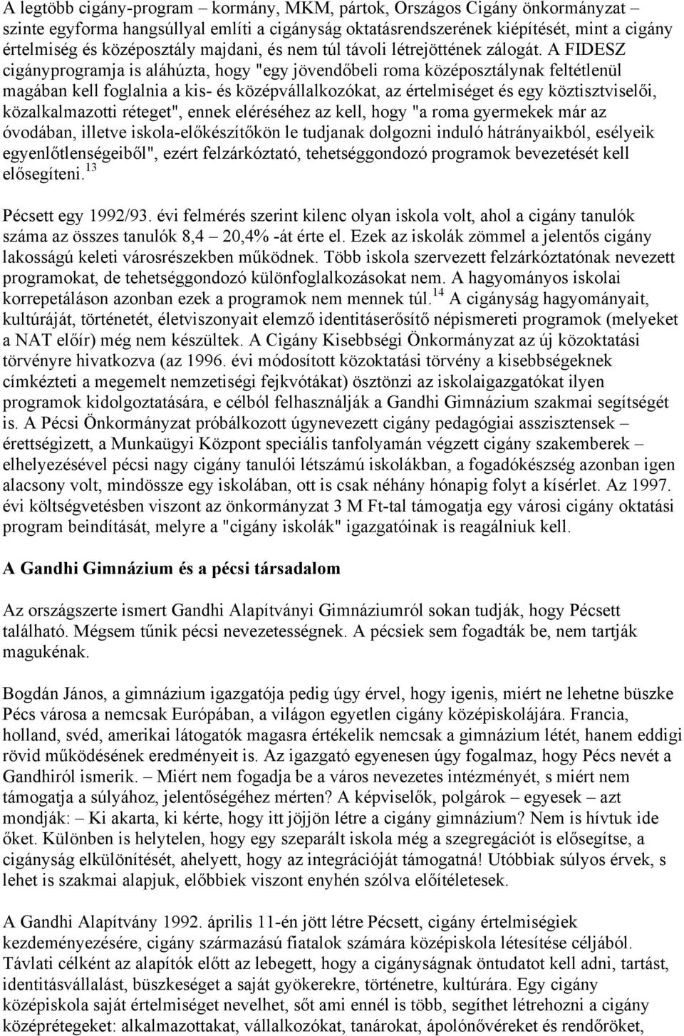 A FIDESZ cigányprogramja is aláhúzta, hogy "egy jövendőbeli roma középosztálynak feltétlenül magában kell foglalnia a kis- és középvállalkozókat, az értelmiséget és egy köztisztviselői,