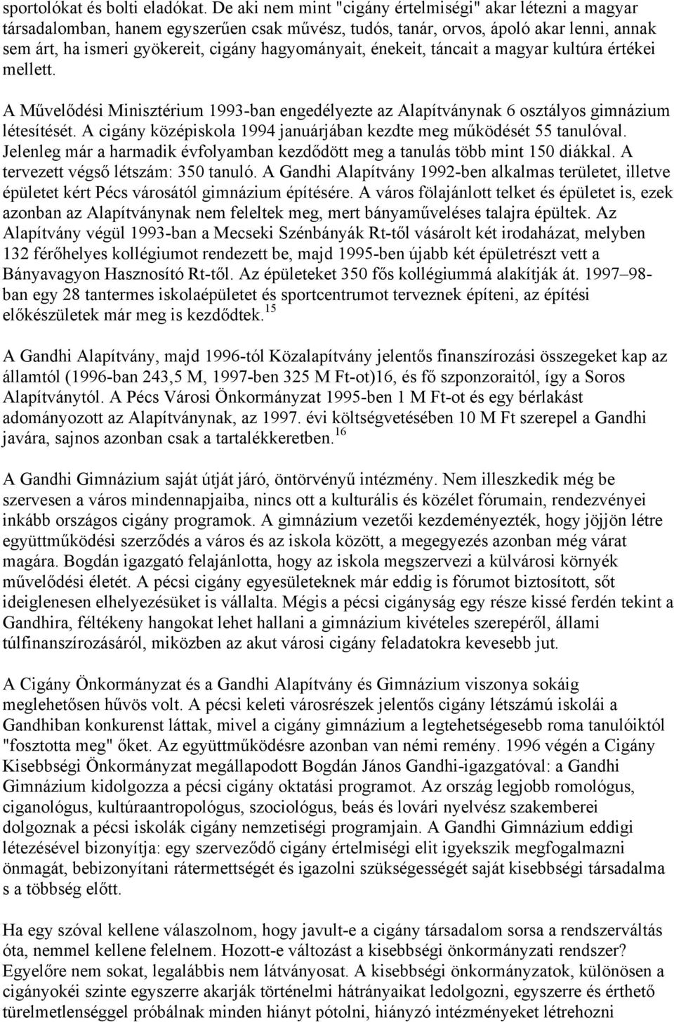 énekeit, táncait a magyar kultúra értékei mellett. A Művelődési Minisztérium 1993-ban engedélyezte az Alapítványnak 6 osztályos gimnázium létesítését.