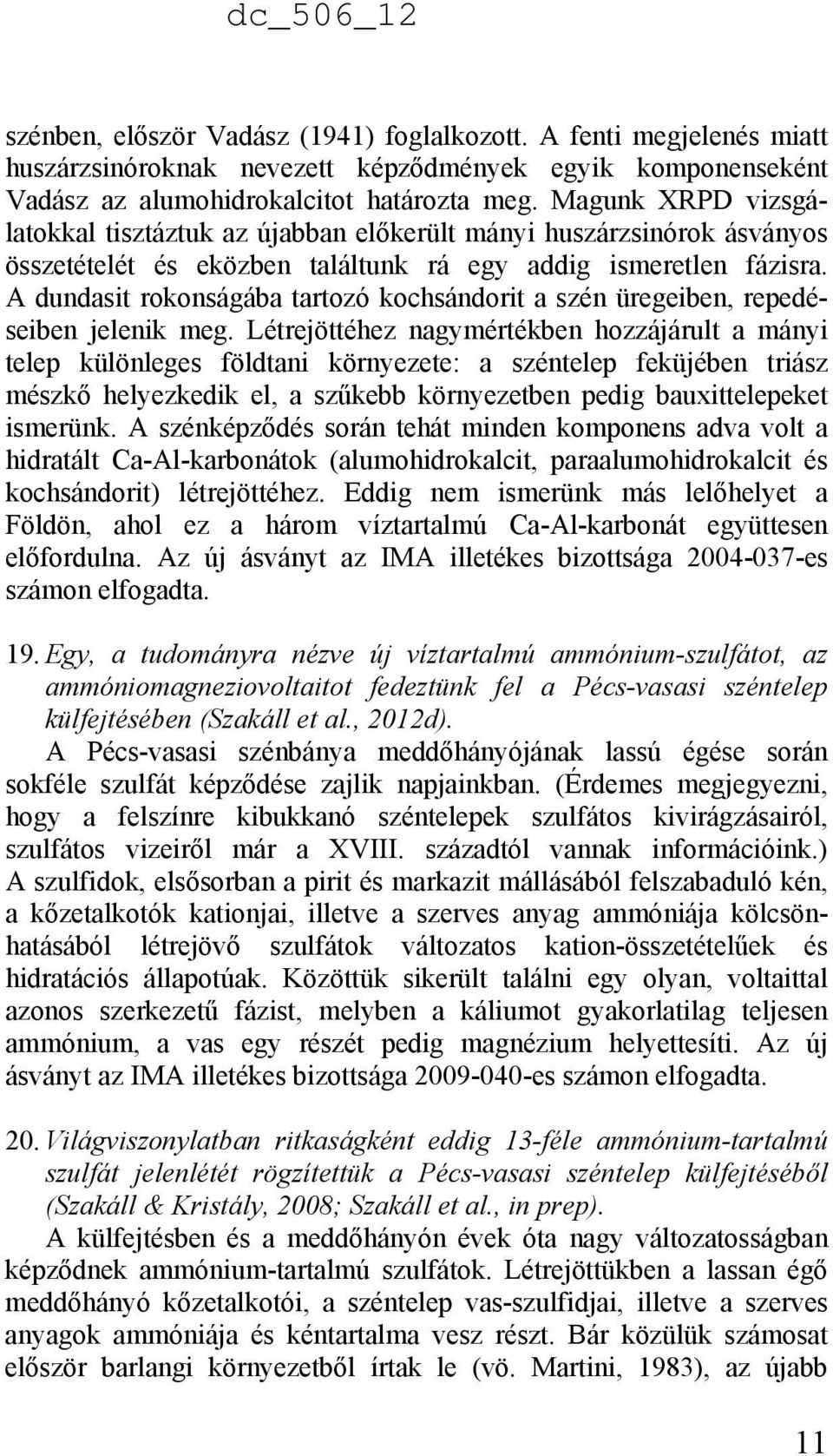 A dundasit rokonságába tartozó kochsándorit a szén üregeiben, repedéseiben jelenik meg.
