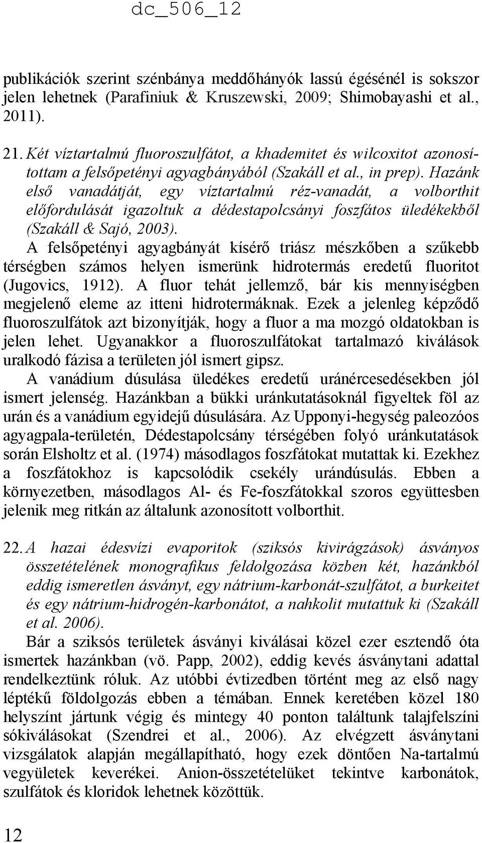 Hazánk első vanadátját, egy víztartalmú réz-vanadát, a volborthit előfordulását igazoltuk a dédestapolcsányi foszfátos üledékekből (Szakáll & Sajó, 2003).