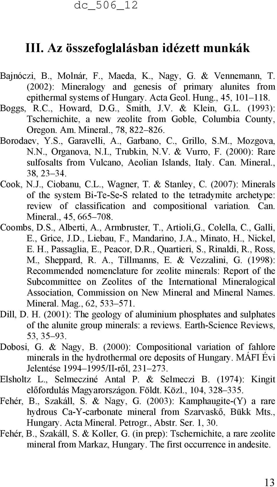 , Garbano, C., Grillo, S.M., Mozgova, N.N., Organova, N.I., Trubkin, N.V. & Vurro, F. (2000): Rare sulfosalts from Vulcano, Aeolian Islands, Italy. Can. Mineral., 38, 23 34. Cook, N.J., Ciobanu, C.L.