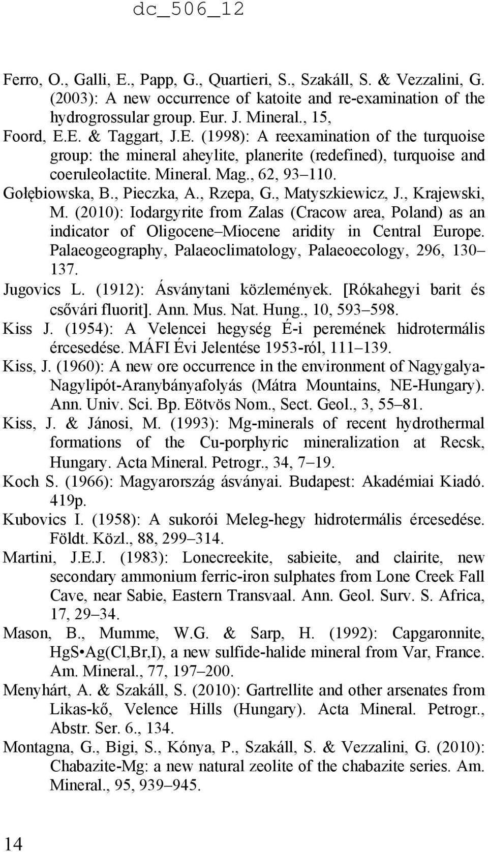 , Matyszkiewicz, J., Krajewski, M. (2010): Iodargyrite from Zalas (Cracow area, Poland) as an indicator of Oligocene Miocene aridity in Central Europe.