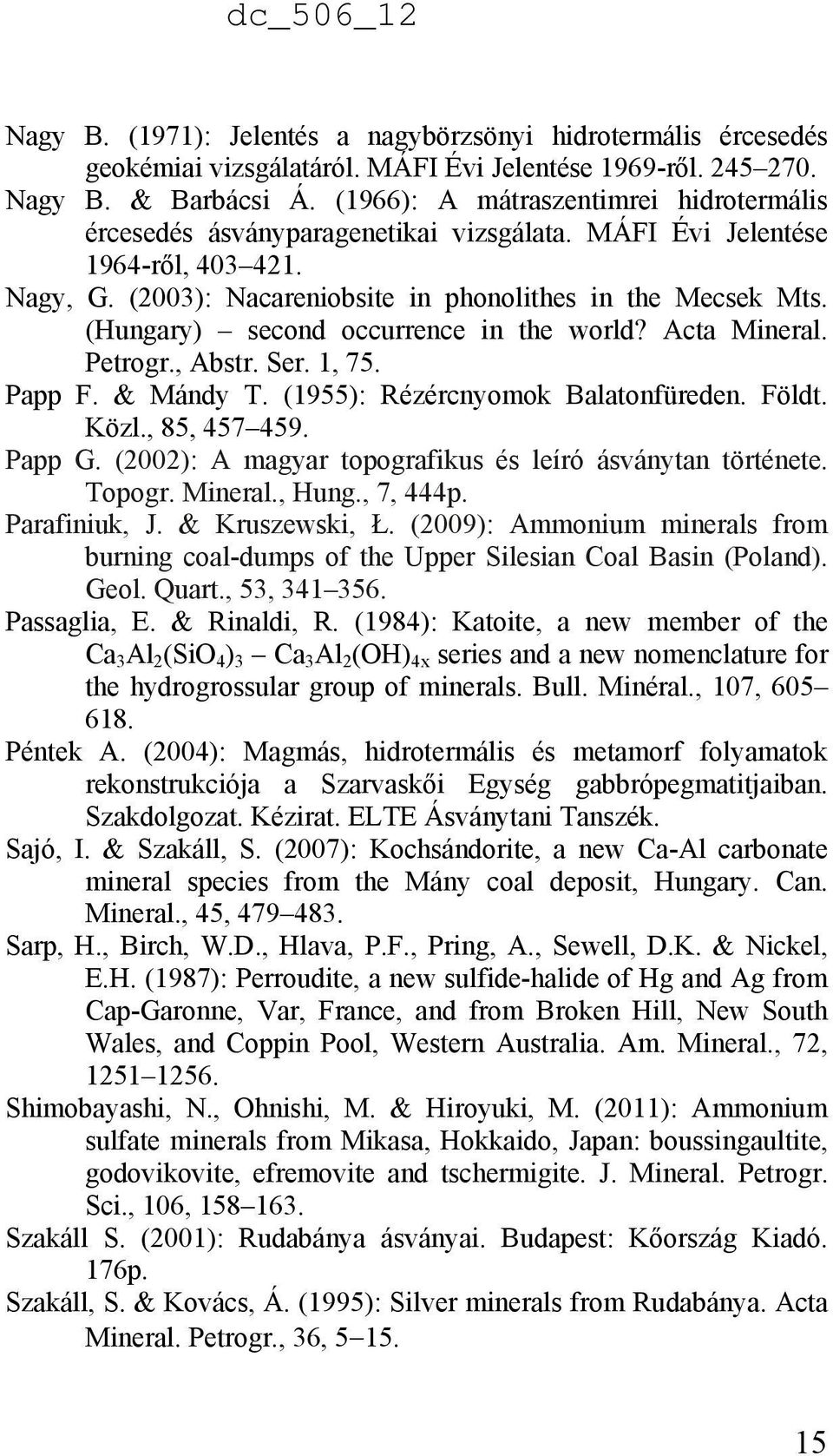 (Hungary) second occurrence in the world? Acta Mineral. Petrogr., Abstr. Ser. 1, 75. Papp F. & Mándy T. (1955): Rézércnyomok Balatonfüreden. Földt. Közl., 85, 457 459. Papp G.