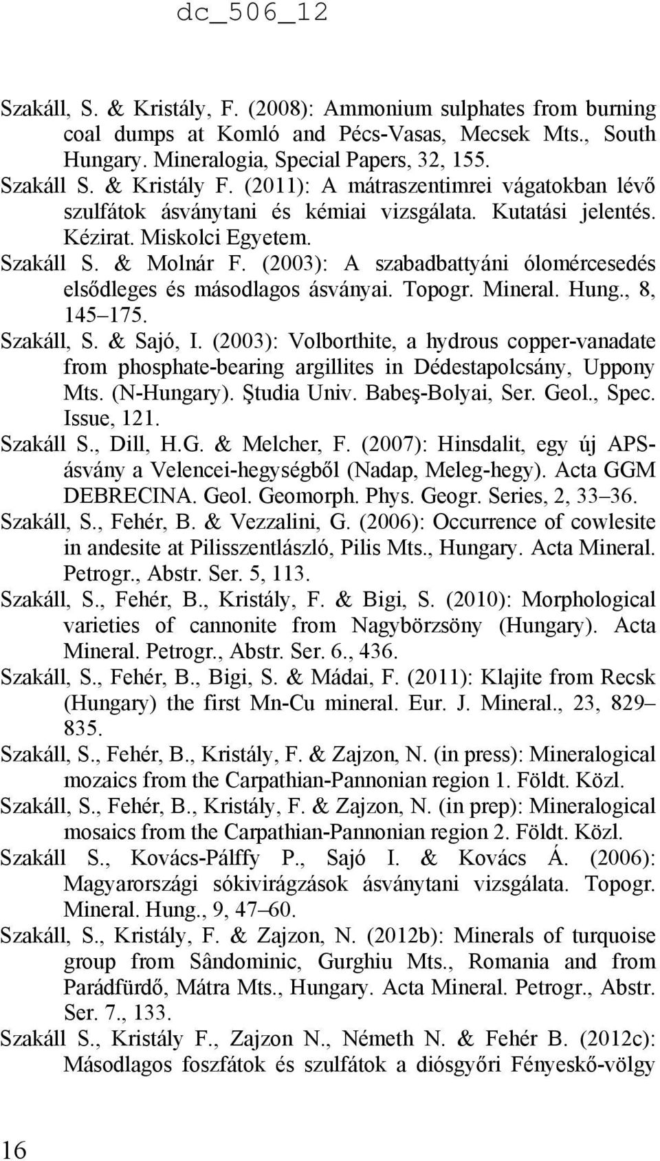 (2003): A szabadbattyáni ólomércesedés elsődleges és másodlagos ásványai. Topogr. Mineral. Hung., 8, 145 175. Szakáll, S. & Sajó, I.
