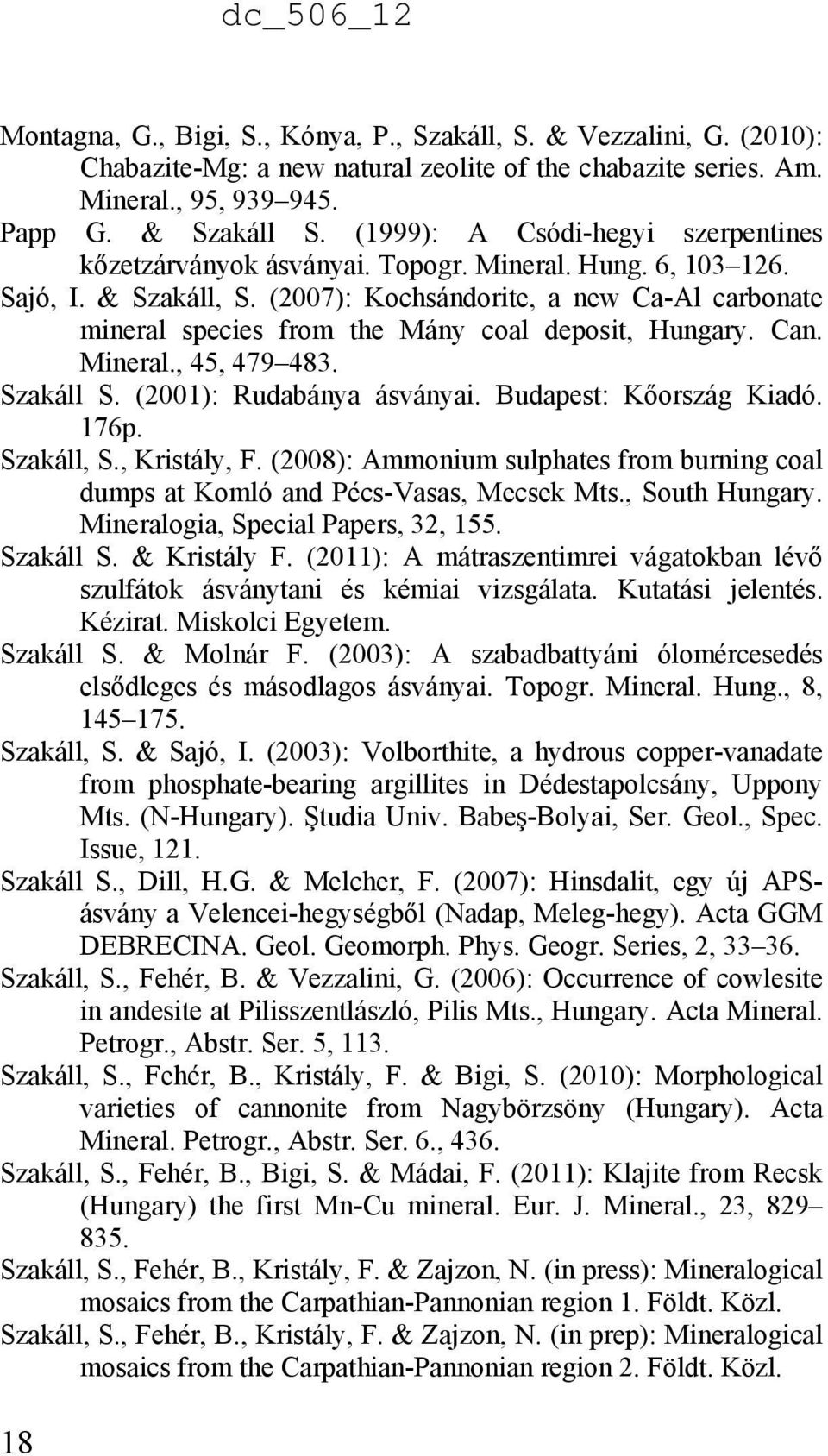 (2007): Kochsándorite, a new Ca-Al carbonate mineral species from the Mány coal deposit, Hungary. Can. Mineral., 45, 479 483. Szakáll S. (2001): Rudabánya ásványai. Budapest: Kőország Kiadó. 176p.