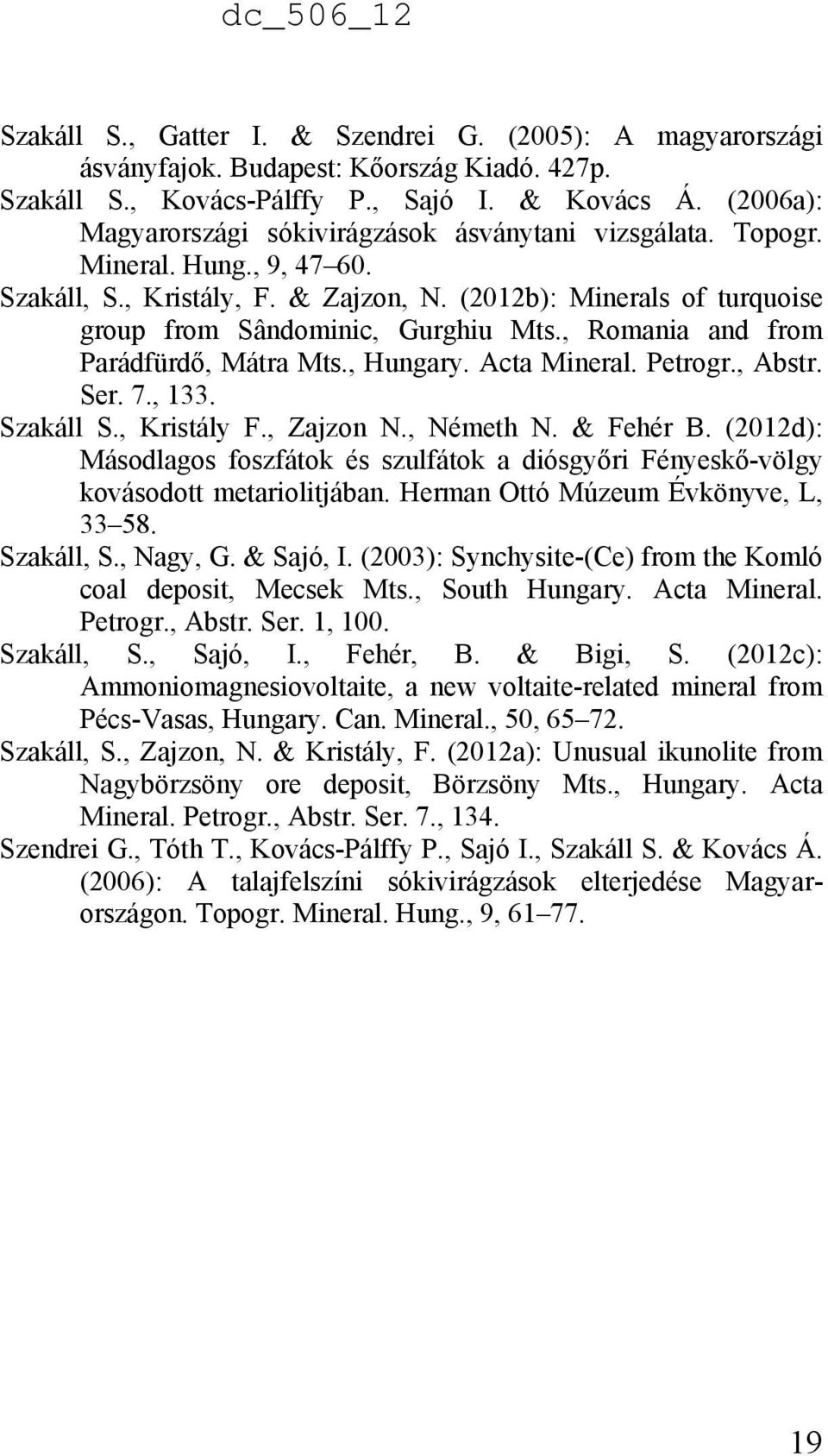 , Romania and from Parádfürdő, Mátra Mts., Hungary. Acta Mineral. Petrogr., Abstr. Ser. 7., 133. Szakáll S., Kristály F., Zajzon N., Németh N. & Fehér B.