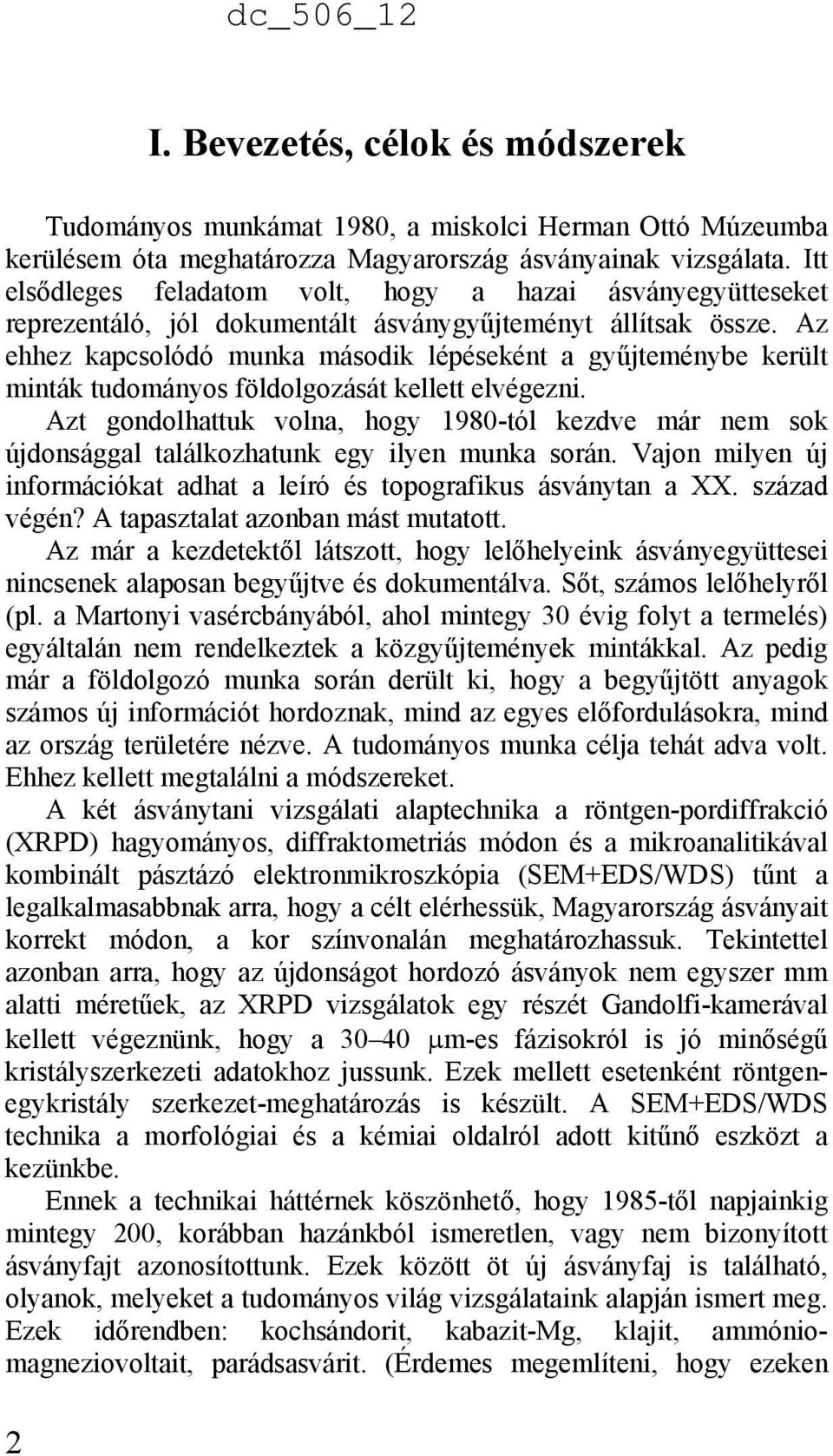 Az ehhez kapcsolódó munka második lépéseként a gyűjteménybe került minták tudományos földolgozását kellett elvégezni.