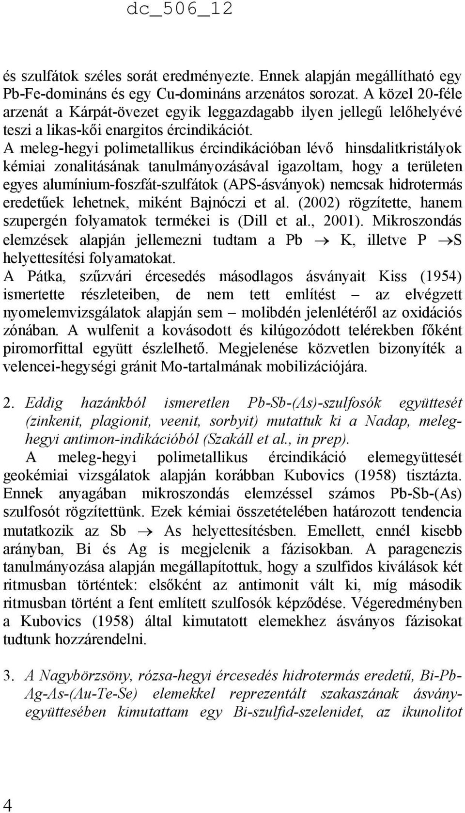A meleg-hegyi polimetallikus ércindikációban lévő hinsdalitkristályok kémiai zonalitásának tanulmányozásával igazoltam, hogy a területen egyes alumínium-foszfát-szulfátok (APS-ásványok) nemcsak