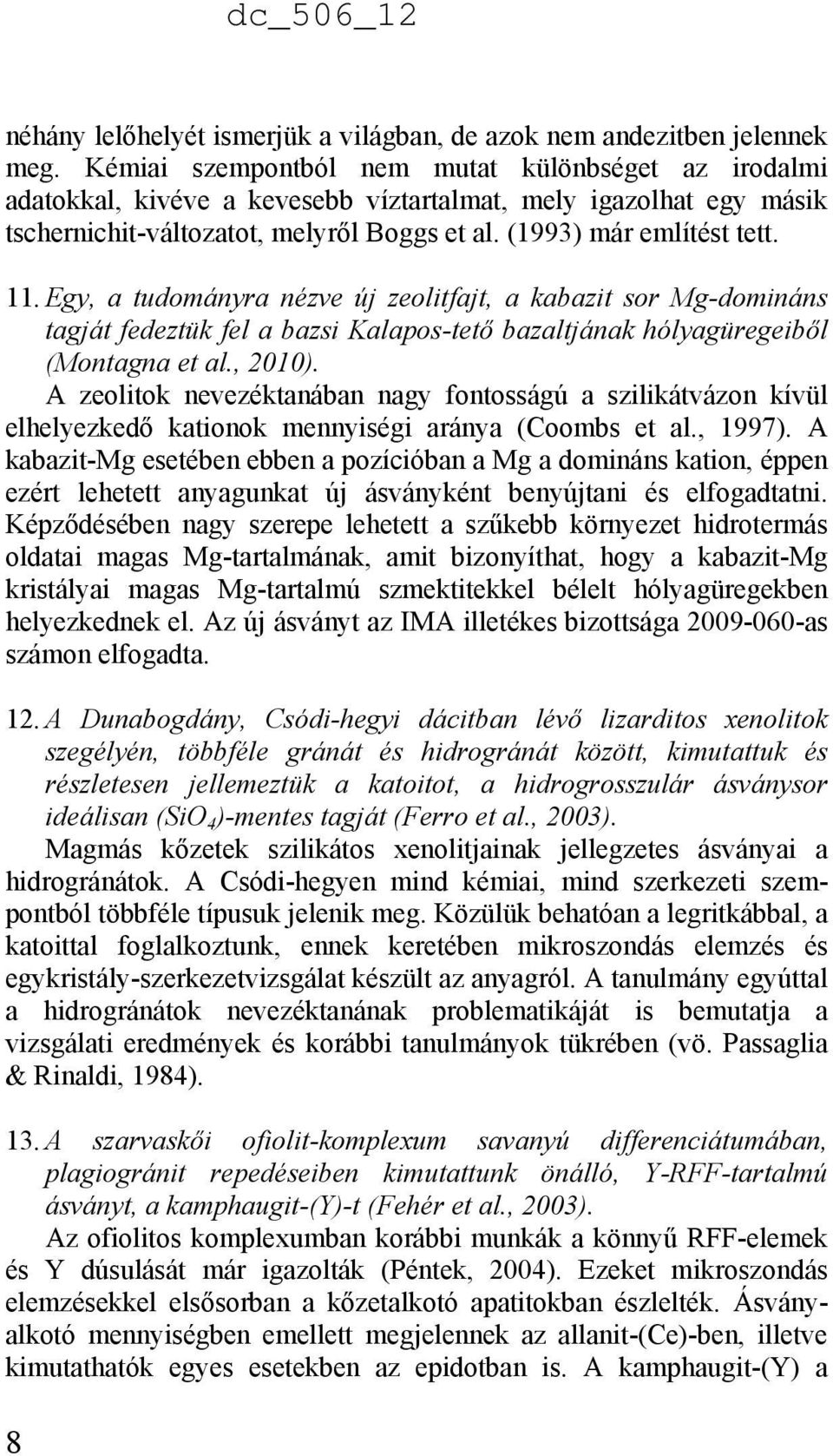Egy, a tudományra nézve új zeolitfajt, a kabazit sor Mg-domináns tagját fedeztük fel a bazsi Kalapos-tető bazaltjának hólyagüregeiből (Montagna et al., 2010).