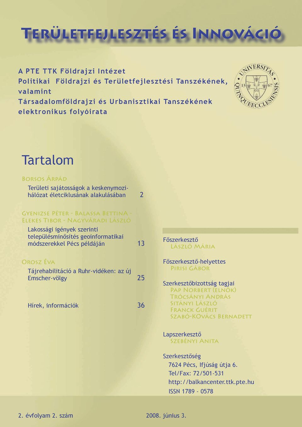 településminősítés geoinformatikai módszerekkel Pécs példáján 13 Orosz Éva Tájrehabilitáció a Ruhr-vidéken: az új Emscher-völgy 25 Hírek, információk 36 Főszerkesztő László Mária