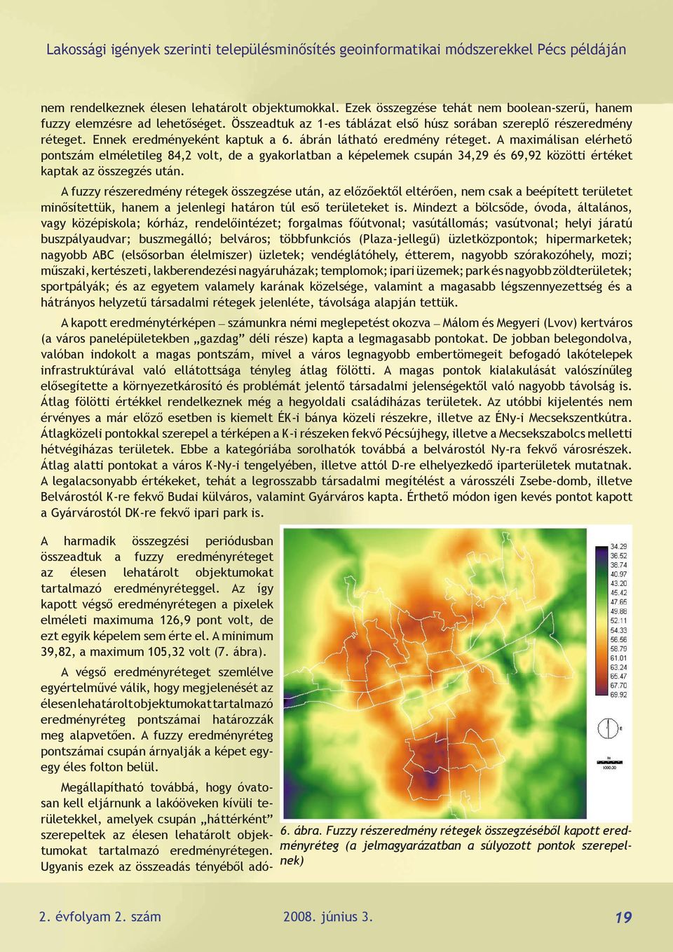 ábrán látható eredmény réteget. A maximálisan elérhető pontszám elméletileg 84,2 volt, de a gyakorlatban a képelemek csupán 34,29 és 69,92 közötti értéket kaptak az összegzés után.